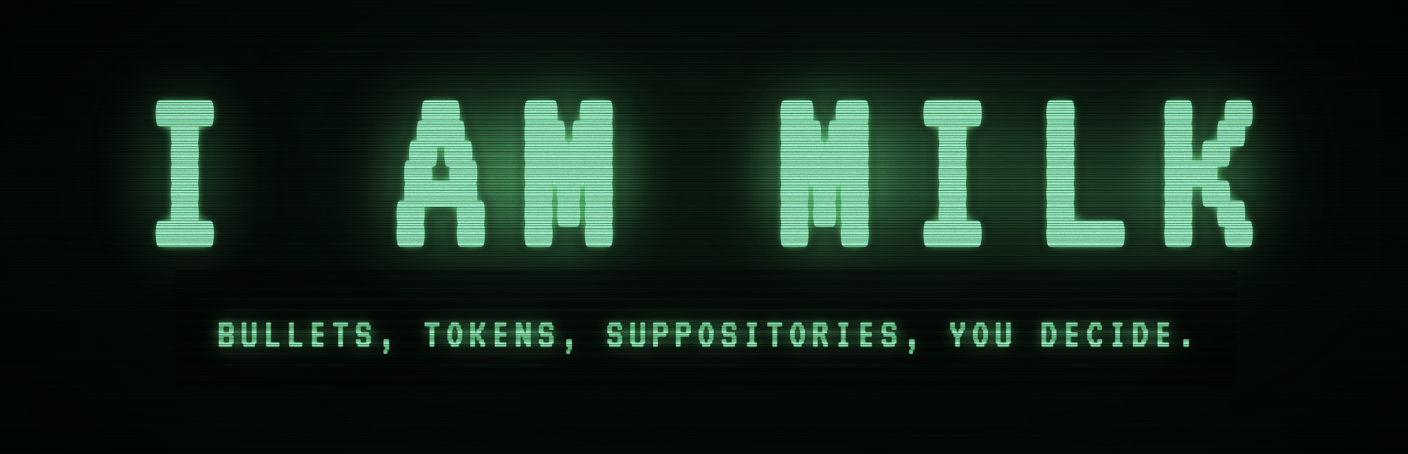 I AM MILK — Bullets, tokens, suppositories, you decide.
